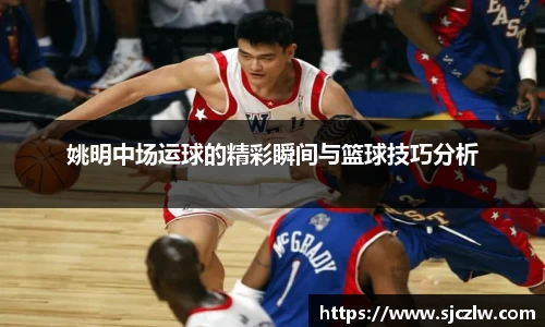 姚明中场运球的精彩瞬间与篮球技巧分析