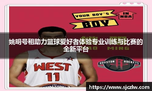 姚明号租助力篮球爱好者体验专业训练与比赛的全新平台