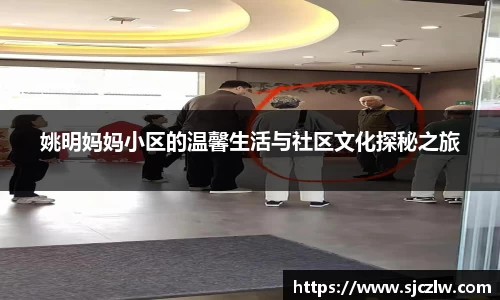 姚明妈妈小区的温馨生活与社区文化探秘之旅