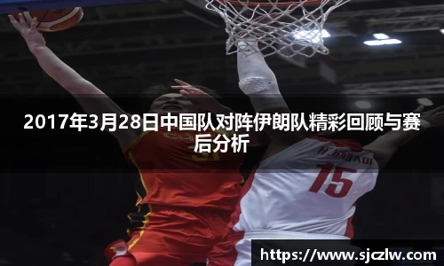 2017年3月28日中国队对阵伊朗队精彩回顾与赛后分析